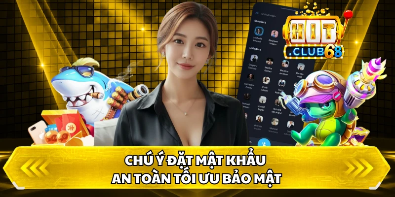 Chú ý đặt mật khẩu an toàn tối ưu bảo mật