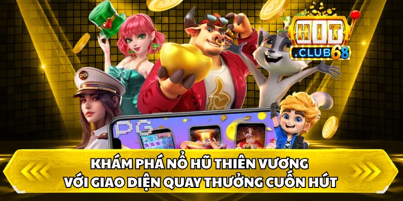 Khám phá Nổ Hũ Thiên Vương với giao diện quay thưởng cuốn hút