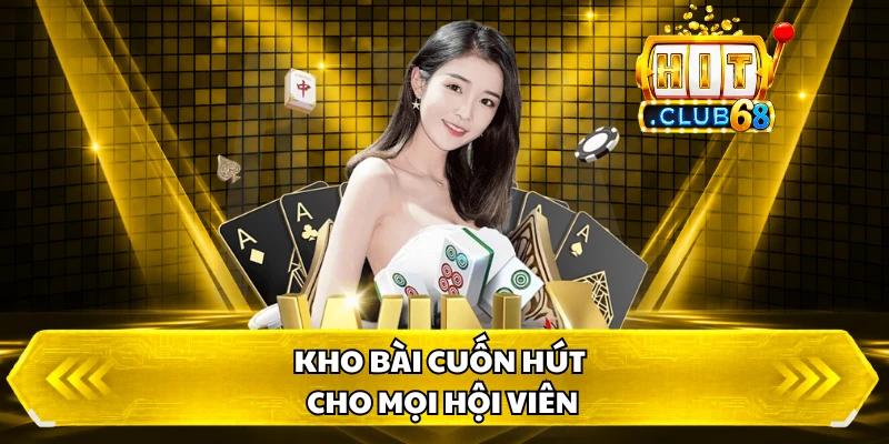 Kho bài cuốn hút cho mọi hội viên