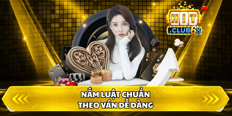 Nắm luật chuẩn, theo ván dễ dàng