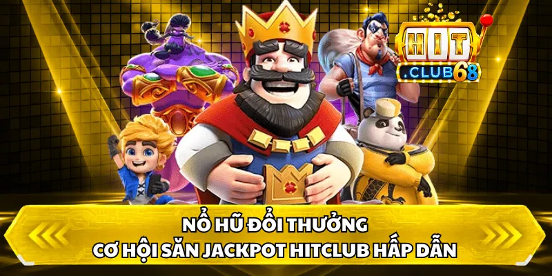 Nổ Hũ Đổi Thưởng – Cơ Hội Săn Jackpot HitClub Hấp Dẫn