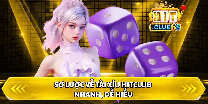 Sơ lược về tài xỉu Hitclub nhanh, dễ hiểu