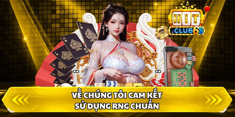 Về chúng tôi cam kết sử dụng RNG chuẩn